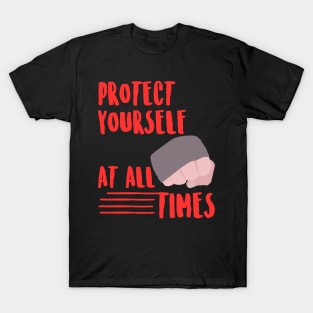 Protect yourself at all times T-Shirt